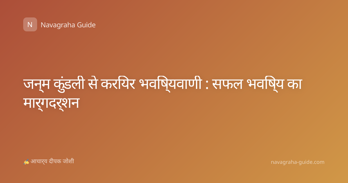 जन्म कुंडली से करियर भविष्यवाणी : सफल भविष्य का मार्गदर्शन