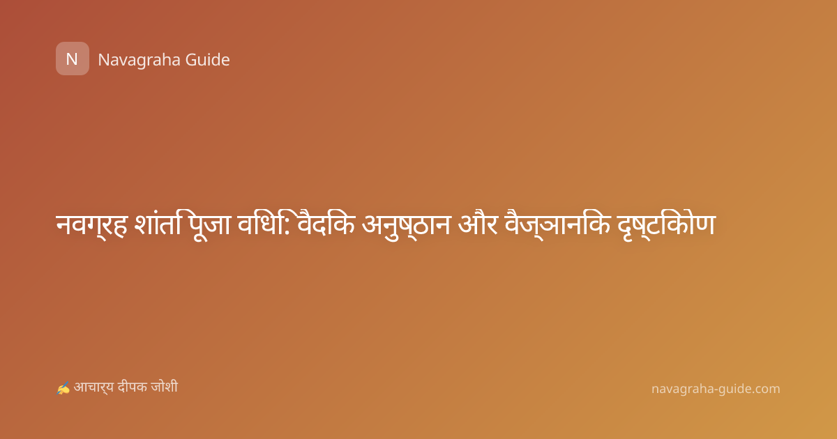 नवग्रह शांति पूजा विधि: वैदिक अनुष्ठान और वैज्ञानिक दृष्टिकोण