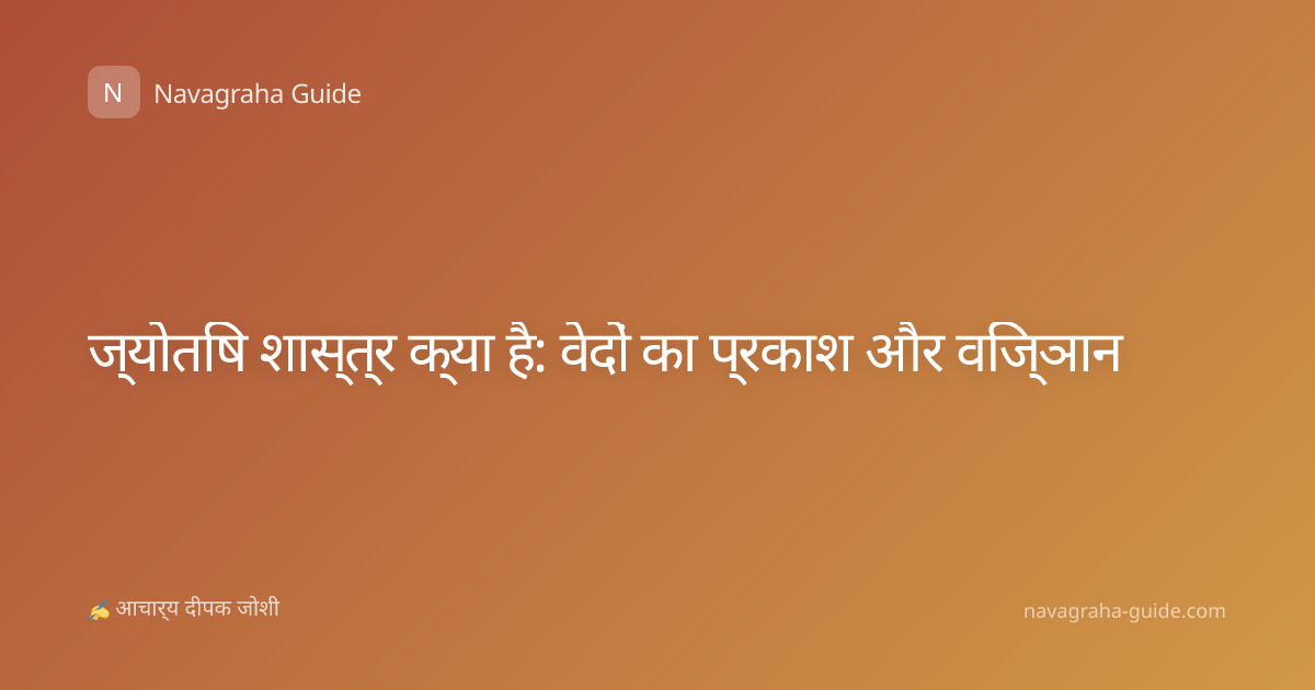 ज्योतिष शास्त्र क्या है: वेदों का प्रकाश और विज्ञान