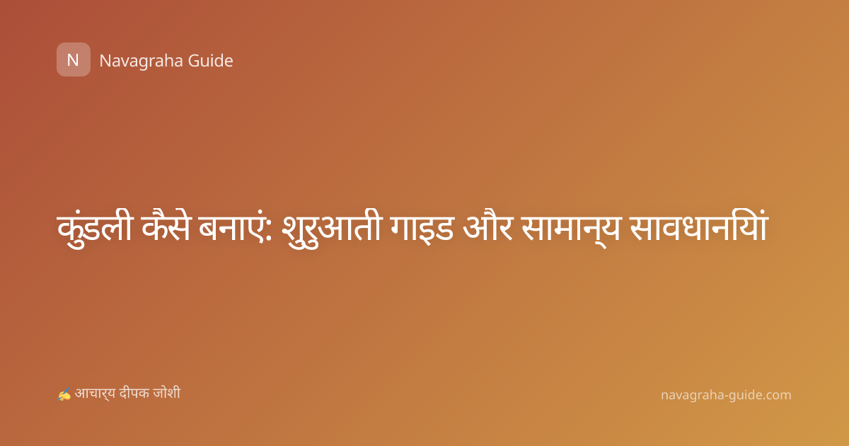 कुंडली कैसे बनाएं: शुरुआती गाइड और सामान्य सावधानियां