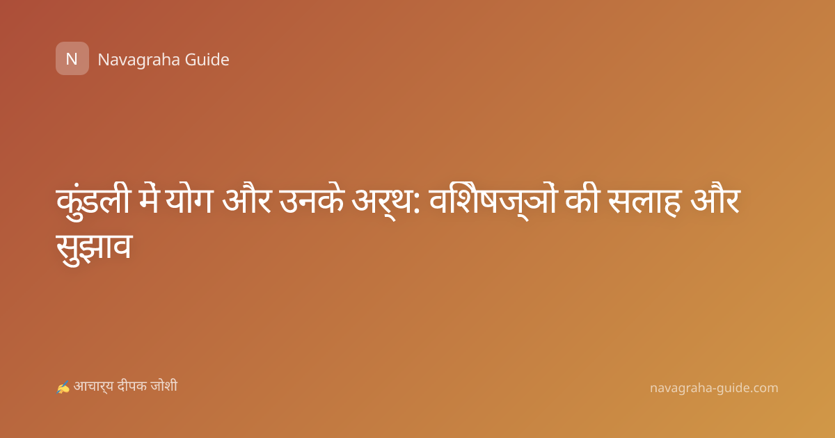 कुंडली में योग और उनके अर्थ: विशेषज्ञों की सलाह और सुझाव