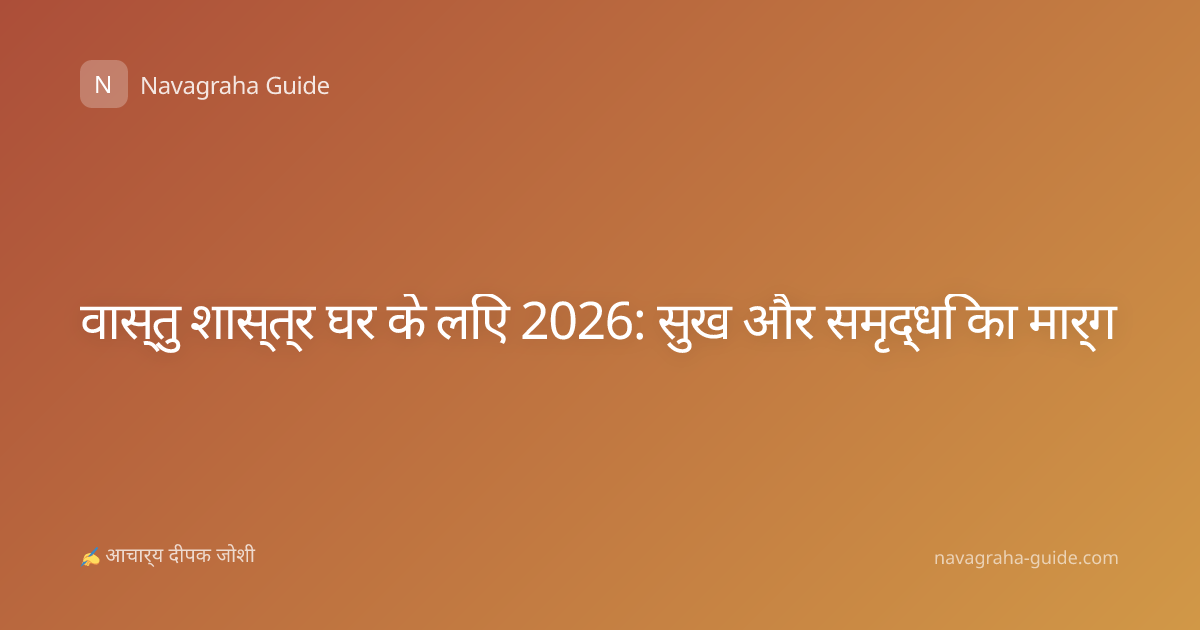 वास्तु शास्त्र घर के लिए 2026: सुख और समृद्धि का मार्ग